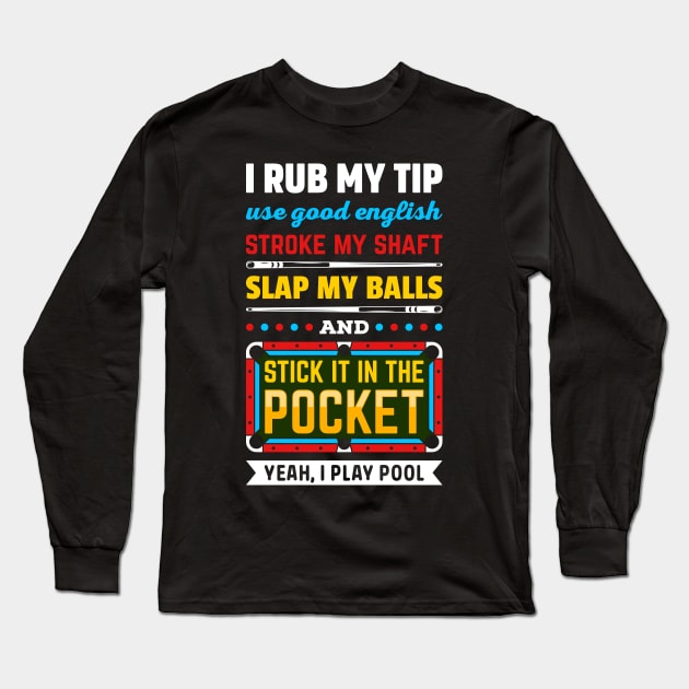 BILLIARDS POOL I RUB MY TIP USE GOOD ENGLISH STROKE MY SHAFT SLAP MY BALLS AND STICK IT IN THE POCKET Long Sleeve T-Shirt by cachuabi